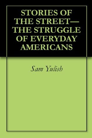 Read Online STORIES OF THE STREET- THE STRUGGLE OF EVERYDAY AMERICANS - Sam Yulish file in PDF