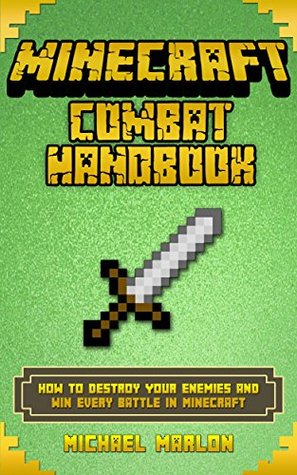 Full Download MINECRAFT: Minecraft Combat Handbook - How to Destroy Your Enemies and Win Every Battle in Minecraft (An Unofficial Minecraft Combat Handbook) (minecraft  seeds, minecraft diary, minecraft secrets) - Michael Marlon file in ePub