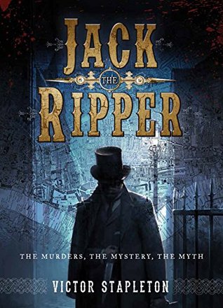 Read Online Jack the Ripper: The Murders, the Mystery, the Myth - Victor Stapleton | PDF