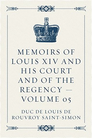 Read Memoirs of Louis XIV and His Court and of the Regency - Volume 05 - Louis de Rouvroy Saint-Simon file in PDF