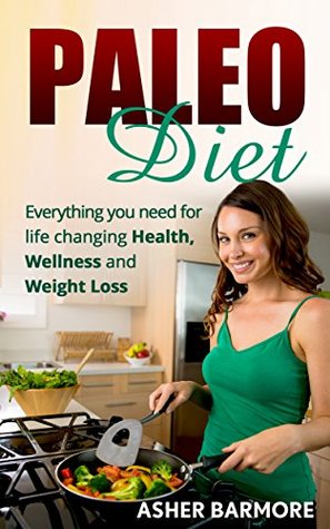 Download Paleo Diet: Everything You Need For Life Changing Health, Wellness, And Weight Loss (paleo, paleo diet for beginners, gluten free, paleo diet plan,) - Asher Barmore | ePub