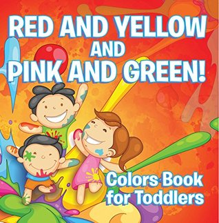 Full Download Red and Yellow and Pink and Green!: Colors Book for Toddlers: Early Learning Books K-12 (Baby & Toddler Color Books) - Speedy Publishing file in PDF