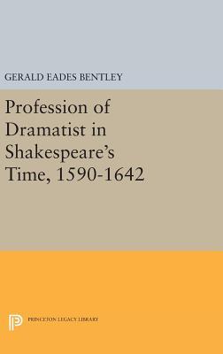 Full Download Profession of Dramatist in Shakespeare's Time, 1590-1642 - G.E. Bentley Jr. file in PDF