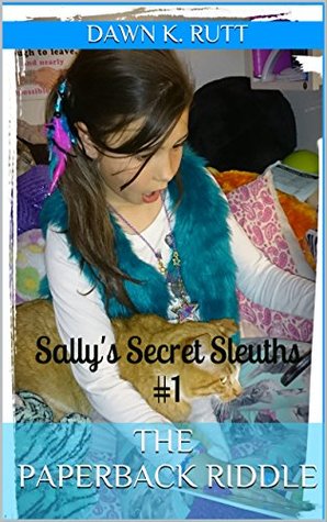 Read Online The Paperback Riddle: Sally's Secret Sleuths #1 - Dawn K. Rutt | PDF