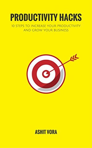 Read Productivity Hacks: 10 Steps To Increase Your Productivity And Grow Your Business (Success, Procrastination, Concentration, Work Smarter) - Ashit Vora file in ePub