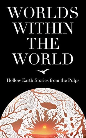 Read Online Worlds Within the World: Hollow Earth Stories from the Pulps - Richard Tooker | PDF