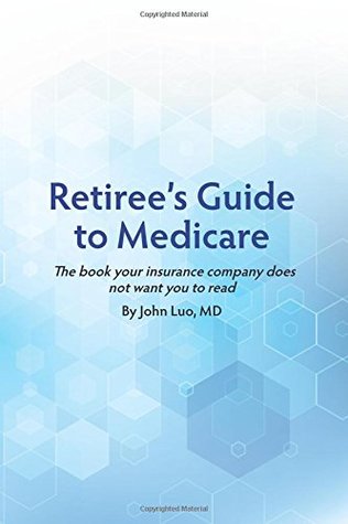 Download Retiree's Guide to Medicare: The Book Your Insurance Company Does Not Want You to Read - John Luo | PDF