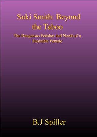 Read Online Suki Smith: Beyond the Taboo: The Dangerous Fetishes and Needs of a Desirable Female - B.J. Spiller file in ePub