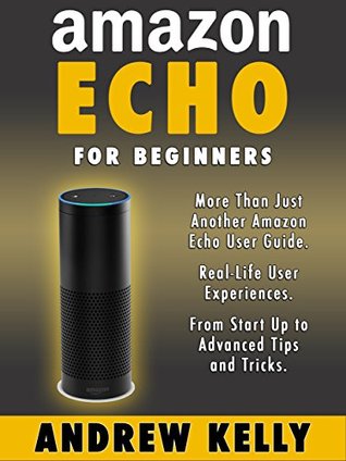 Full Download Amazon Echo For Beginners: From Start-up to Advanced Tips & Tricks - Andrew Kelly | PDF