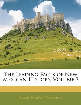 Read The Leading Facts of New Mexican History, Volume 3 - Ralph E. Twitchell file in ePub