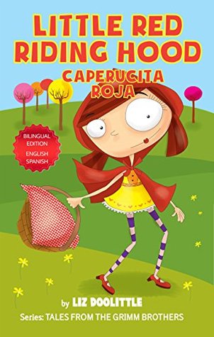 Read Online LITTLE RED RIDING HOOD. CAPERUCITA ROJA: BILINGUAL EDITION ENGLISH SPANISH: Little Red Riding Hood told in rhymes and pictures for your delight in both English and Span - Liz Doolittle file in ePub