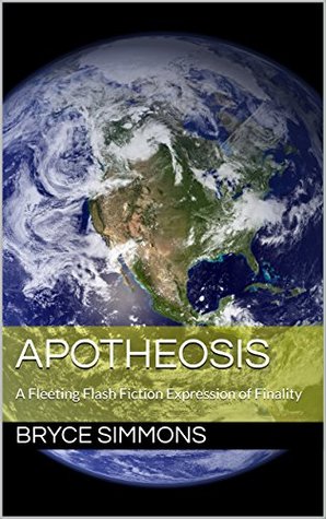 Full Download Apotheosis: A Fleeting Flash Fiction Expression of Finality - Bryce Simmons | ePub