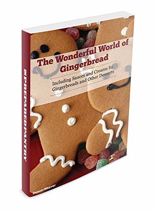Read The Wonderful World of Gingerbread: Including Sauces and Creams for Gingerbreads and Other Desserts - Dennis Weaver file in PDF