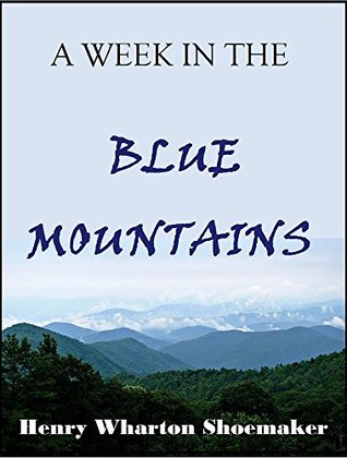 Full Download A WEEK IN THE BLUE MOUNTAINS: The Record of a Happy Outing - Henry Wharton Shoemaker file in ePub