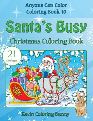 Read Santa's Busy Christmas Coloring Book: 21 designs (Anyone Can Color Coloring Books) (Volume 10) - Kevin Coloring Bunny file in PDF