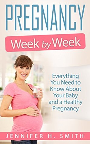 Full Download Pregnancy Week by Week: Everything You Need to Know About Your Baby and a Healthy Pregnancy (Motherhood Book 1) - Jennifer Smith | PDF