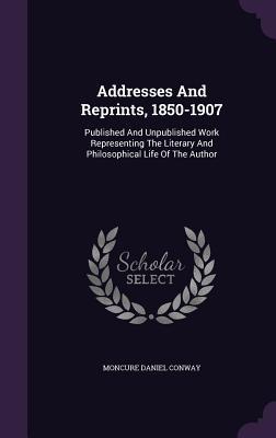 Download Addresses and Reprints, 1850-1907: Published and Unpublished Work Representing the Literary and Philosophical Life of the Author - Moncure Daniel Conway file in ePub