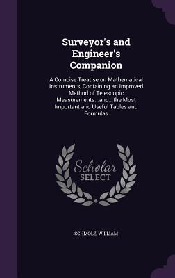 Read Surveyor's and Engineer's Companion: A Comcise Treatise on Mathematical Instruments, Containing an Improved Method of Telescopic MeasurementsAndthe Most Important and Useful Tables and Formulas - William Schmolz file in ePub