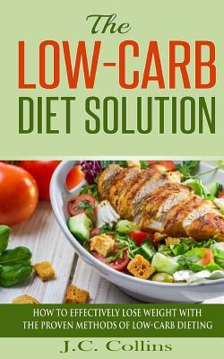 Full Download The Low-Carb Diet Solution: How to Effectively Lose Weight with the Proven Methods of Low-Carb Dieting - J C Collins | ePub