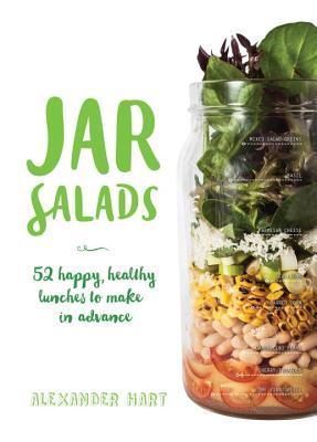 Download Jar Salads: 52 Happy, Healthy Lunches to Make in Advance - Alexander Hart | PDF