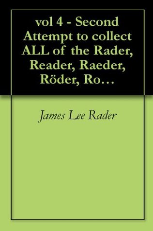 Read vol 4 - Second Attempt to collect ALL of the Rader, Reader, Raeder, Röder, Roeder, Rötter (IN, IA, OH MI, MN, MO & WI Pioneers) - James Lee Rader | ePub