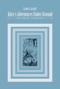 Read Alice's Adventures Under Ground: The Original Manuscript - Lewis Carroll file in PDF