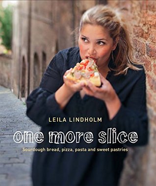 Read One More Slice: Sourdough Bread, Pizza, Pasta and Sweet Pastries - Leila Lindholm file in PDF