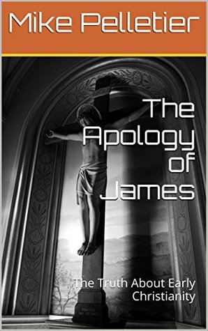 Read Online The Apology of James: The Truth About Early Christianity - Mike Pelletier | ePub