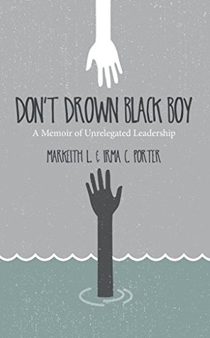 Full Download Don't Drown Black Boy: A Memoir of Unrelegated Leadership - Markeith Porter file in PDF