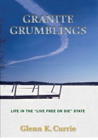 Read Online Granite Grumblings: Life in the Live Free or Die State - Glenn K. Currie | ePub