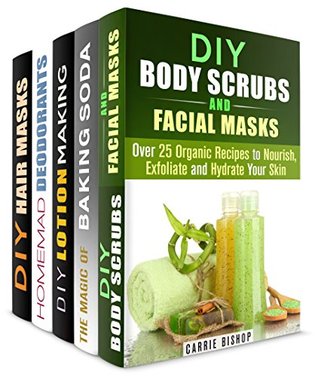 Read The Wonders of Homemade Beauty Products Box Set (5 in 1): Body Scrubs, Facial and Hair Masks, Lotion Making and Deodorants for Gifting and Personal Use (DIY Beauty Products) - Carrie Bishop | ePub