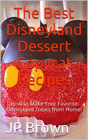 Download The Best Disneyland Dessert Copycat Recipes: How to Make Your Favorite Disneyland Treats from Home! - J.P. Brown file in ePub