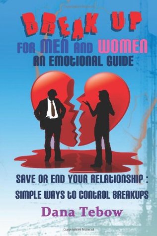 Read Online Break Up For Men And Women: An Emotional Guide Save Or End Your Relationship: Simple Ways To Control Break Ups - Dana Tebow file in PDF