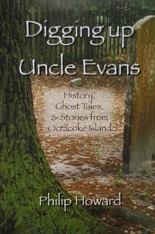 Read Online Digging Up Uncle Evans: History, Ghost Tales, & Stories from Ocracoke Island - Philip Howard file in PDF