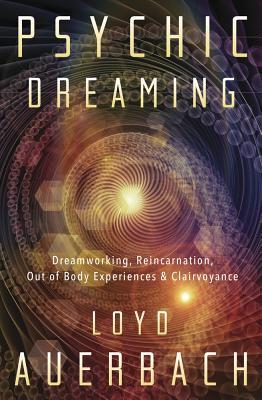 Download Psychic Dreaming: Dreamworking, Reincarnation, Out-Of-Body Experiences & Clairvoyance - Loyd Auerbach file in ePub