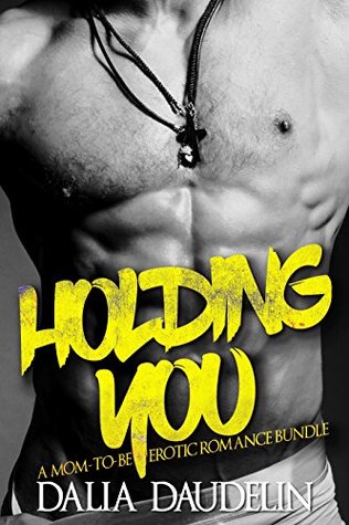 Full Download Holding You (A Mom-To-Be Erotic Romance Bundle) - Dalia Daudelin | PDF