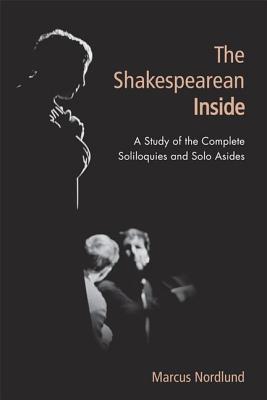 Full Download The Shakespearean Inside: A Study of the Complete Soliloquies and Solo Asides - Marcus Nordlund | PDF