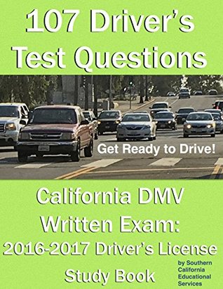 Full Download 107 Driver’s Test Questions for California DMV Written Exam: Your 2019 CA Drivers Permit/License Study Book - Southern California Educational Services file in PDF