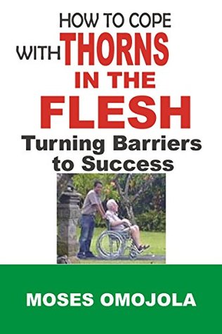 Read Online How To Cope With Thorns In The Flesh: Turning Barriers To Success (How to Pray to God, Deliverance Prayers, Spiritual Warfare Prayers, Symptoms of Depression, Severe Depression, Health Tips) - Moses Omojola file in ePub