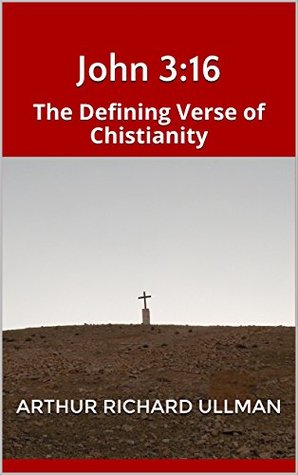 Download John 3:16 - The Defining Verse of Christianity - Arthur Richard Ullman file in ePub