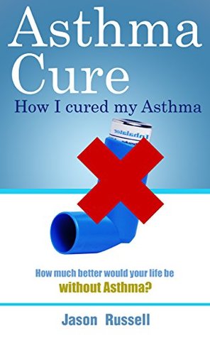 Read Online Asthma Cure: My Asthma treatment and Asthma Allergy Cure - Jason Russell file in PDF