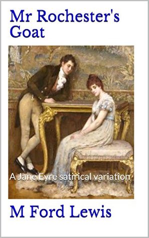 Full Download Mr Rochester's Goat: A Jane Eyre satirical variation - M Ford Lewis | PDF