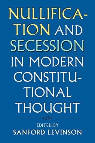 Read Nullification and Secession in Modern Constitutional Thought (Constitutional Thinking) - Sanford Levinson file in PDF