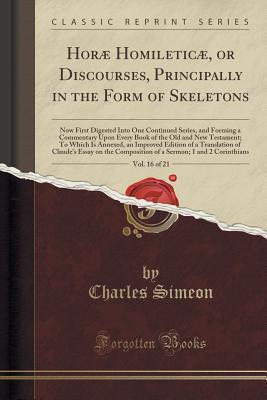 Read Online Hor� Homiletic�, or Discourses, Principally in the Form of Skeletons, Vol. 16 of 21: Now First Digested Into One Continued Series, and Forming a Commentary Upon Every Book of the Old and New Testament; To Which Is Annexed, an Improved Edition of a Trans - Charles Simeon | PDF