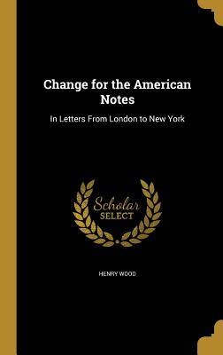 Read Online Change for the American Notes: In Letters from London to New York - Henry Wood | ePub