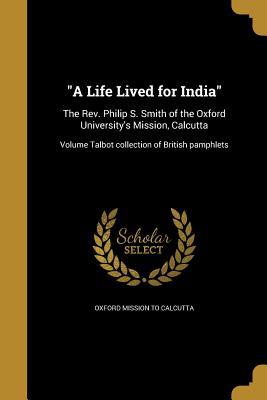 Download A Life Lived for India: The REV. Philip S. Smith of the Oxford University's Mission, Calcutta; Volume Talbot Collection of British Pamphlets - Oxford Mission to Calcutta | ePub