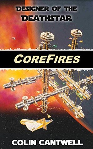Read Online CoreFires - by DEATH STAR Designer Colin Cantwell - Colin Cantwell | ePub