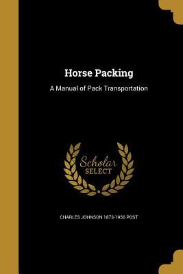 Download Horse Packing: A Manual of Pack Transportation - Charles Johnson Post | PDF