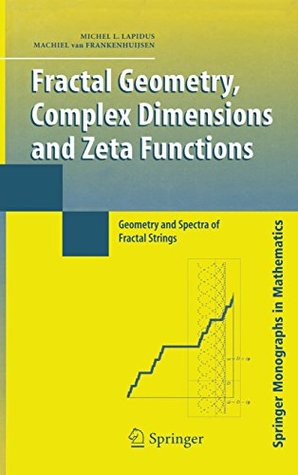 Read Online Fractal Geometry, Complex Dimensions and Zeta Functions: Geometry and Spectra of Fractal Strings (Springer Monographs in Mathematics) - Michel L. Lapidus file in PDF