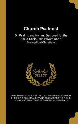 Full Download Church Psalmist: Or, Psalms and Hymns, Designed for the Public, Social, and Private Use of Evangelical Christians - Presbyterian Church (USA) | ePub